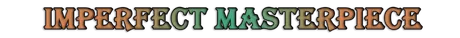 IMPERFECT MASTERPIECE.png