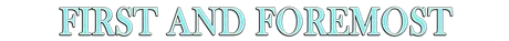 FIRST AND FOREMOST.png